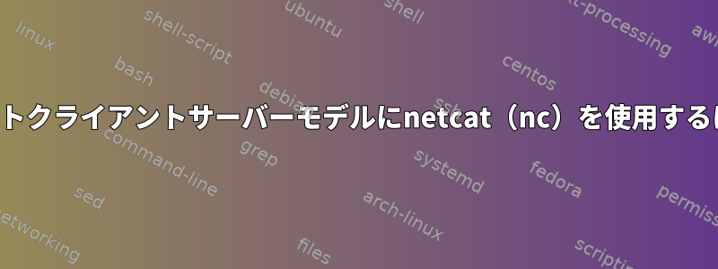 チャットクライアントサーバーモデルにnetcat（nc）を使用するには？