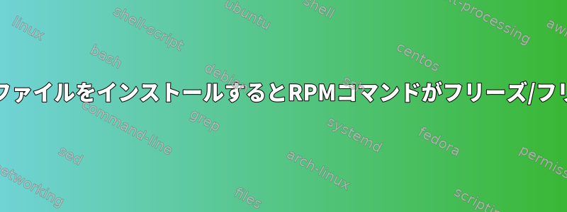 RPMファイルをインストールするとRPMコマンドがフリーズ/フリーズ