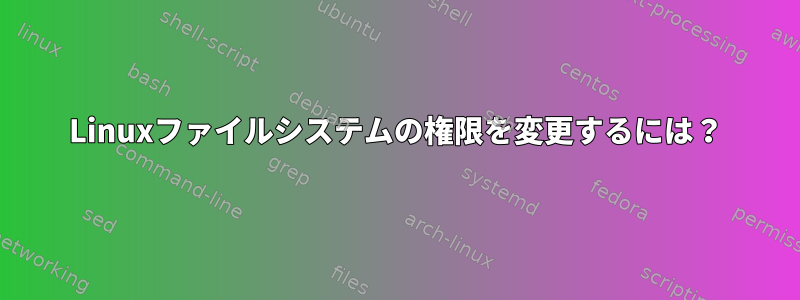 Linuxファイルシステムの権限を変更するには？