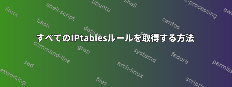 すべてのIPtablesルールを取得する方法