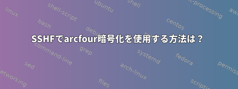 SSHFでarcfour暗号化を使用する方法は？