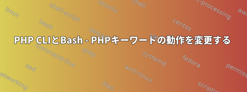 PHP CLIとBash - PHPキーワードの動作を変更する