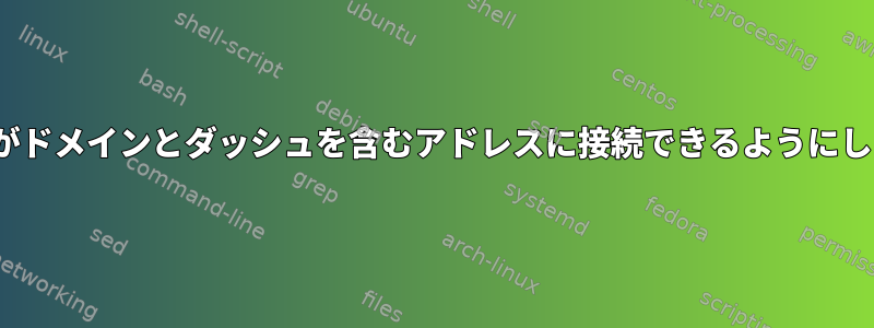 Linuxがドメインとダッシュを含むアドレスに接続できるようにします。