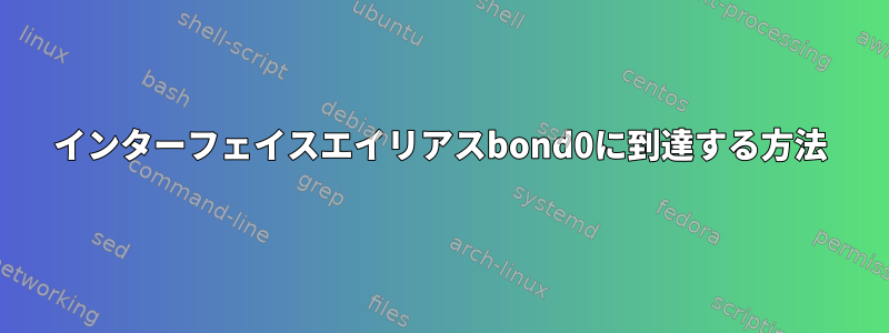 インターフェイスエイリアスbond0に到達する方法