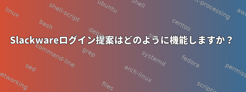 Slackwareログイン提案はどのように機能しますか？