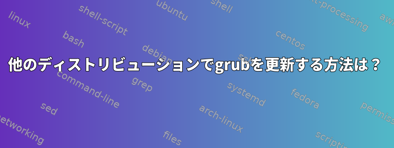 他のディストリビューションでgrubを更新する方法は？