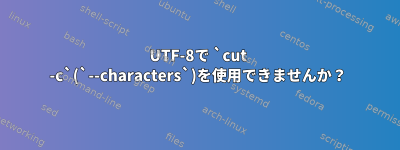 UTF-8で `cut -c`(`--characters`)を使用できませんか？