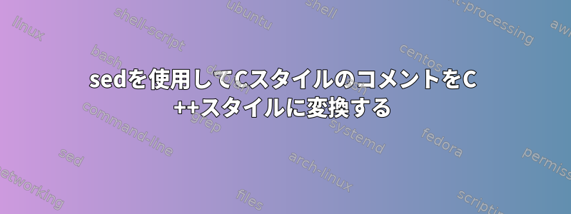 sedを使用してCスタイルのコメントをC ++スタイルに変換する