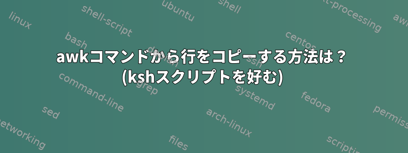 awkコマンドから行をコピーする方法は？ (kshスクリプトを好む)