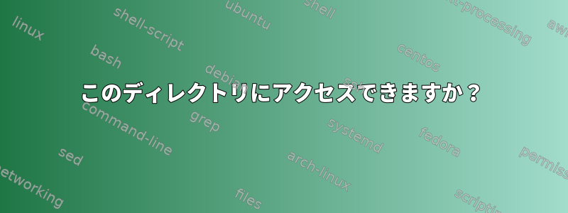 このディレクトリにアクセスできますか？