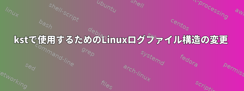 kstで使用するためのLinuxログファイル構造の変更