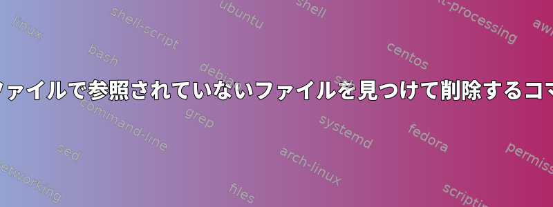 他のファイルで参照されていないファイルを見つけて削除するコマンド