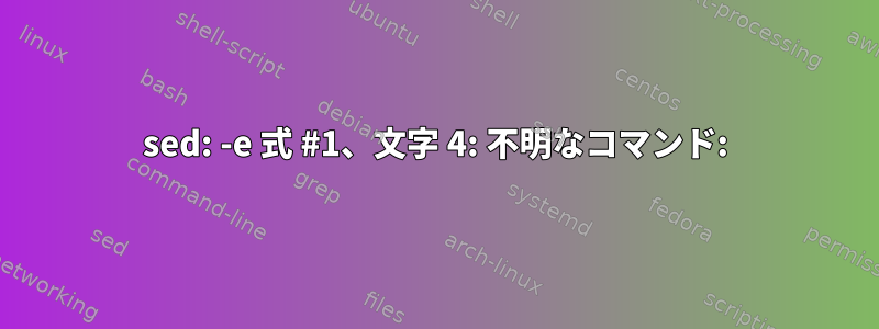 sed: -e 式 #1、文字 4: 不明なコマンド: