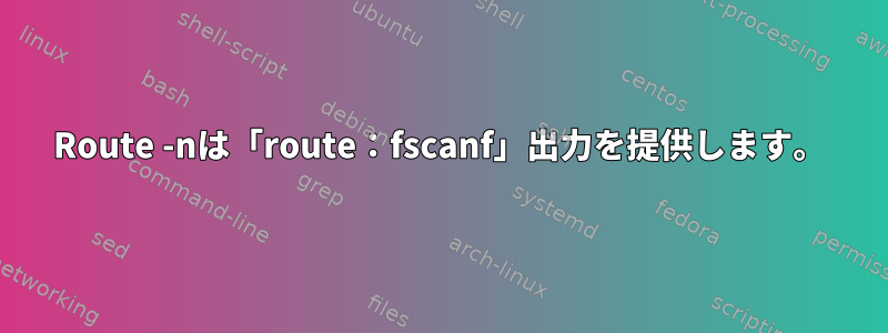 Route -nは「route：fscanf」出力を提供します。