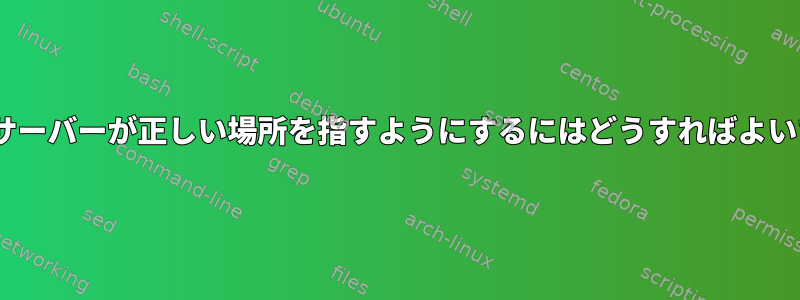 Apacheサーバーが正しい場所を指すようにするにはどうすればよいですか？