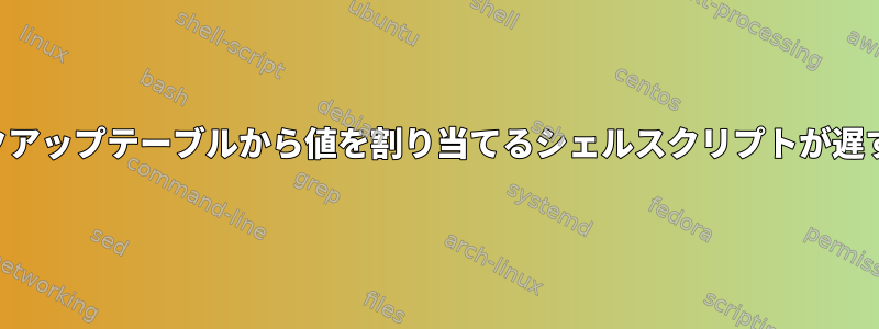 ルックアップテーブルから値を割り当てるシェルスクリプトが遅すぎる