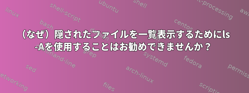 （なぜ）隠されたファイルを一覧表示するためにls -Aを使用することはお勧めできませんか？