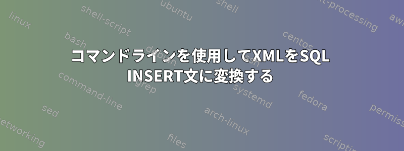 コマンドラインを使用してXMLをSQL INSERT文に変換する