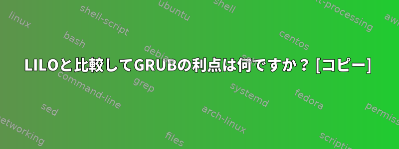 LILOと比較してGRUBの利点は何ですか？ [コピー]