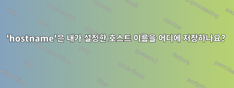 'hostname'은 내가 설정한 호스트 이름을 어디에 저장하나요?