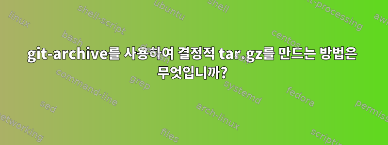 git-archive를 사용하여 결정적 tar.gz를 만드는 방법은 무엇입니까?