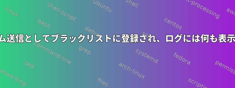 私のIPはスパム送信としてブラックリストに登録され、ログには何も表示されません。