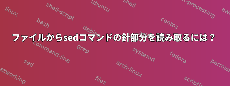 ファイルからsedコマンドの針部分を読み取るには？