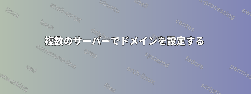 複数のサーバーでドメインを設定する