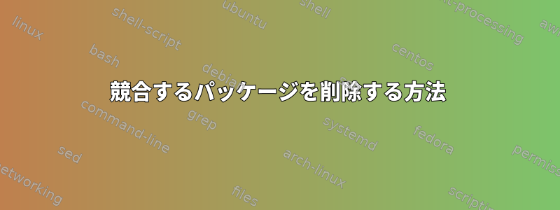 競合するパッケージを削除する方法