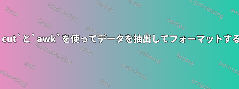 `cut`と`awk`を使ってデータを抽出してフォーマットする