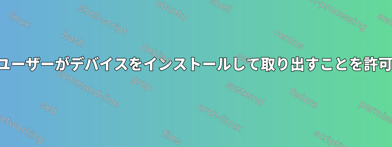 一般ユーザーがデバイスをインストールして取り出すことを許可する