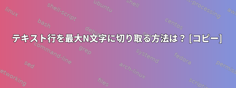 テキスト行を最大N文字に切り取る方法は？ [コピー]