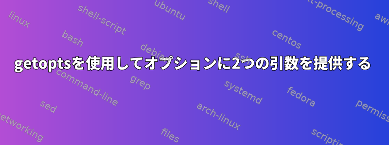 getoptsを使用してオプションに2つの引数を提供する