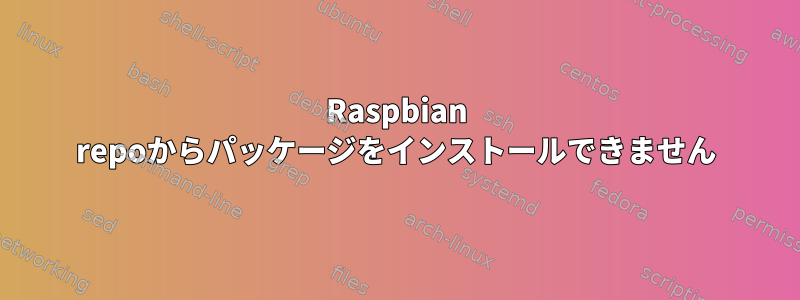 Raspbian repoからパッケージをインストールできません