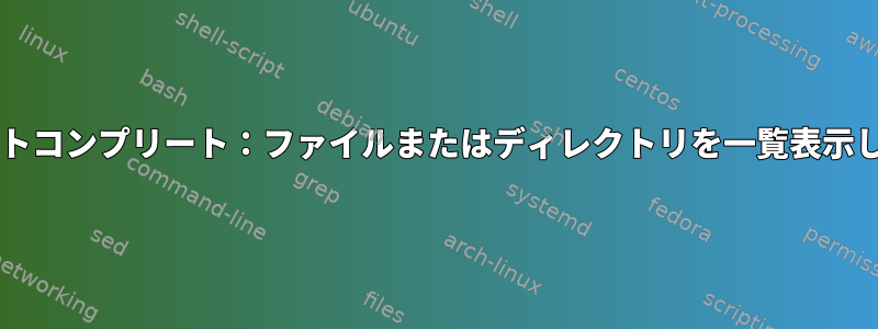 Bashオートコンプリート：ファイルまたはディレクトリを一覧表示しません。