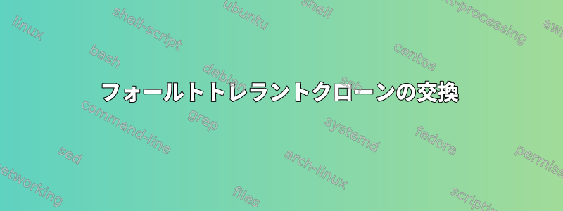 フォールトトレラントクローンの交換