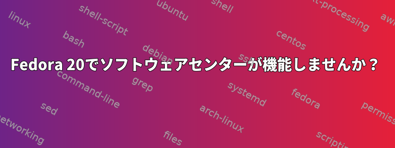 Fedora 20でソフトウェアセンターが機能しませんか？