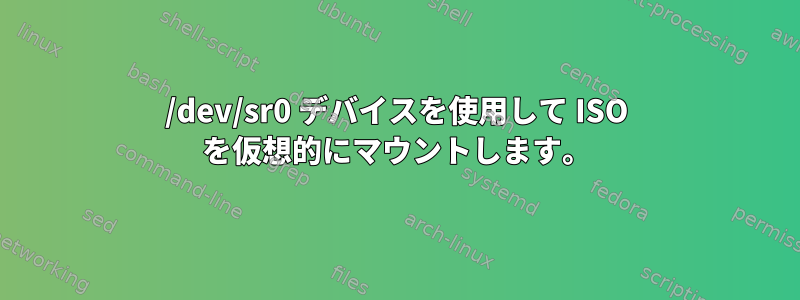 /dev/sr0 デバイスを使用して ISO を仮想的にマウントします。