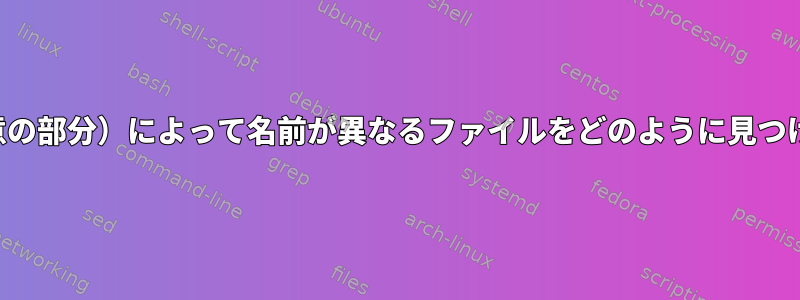 現在の日付（および任意の部分）によって名前が異なるファイルをどのように見つけることができますか？