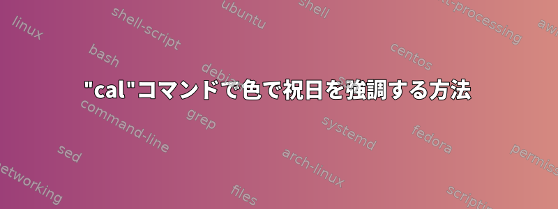 "cal"コマンドで色で祝日を強調する方法