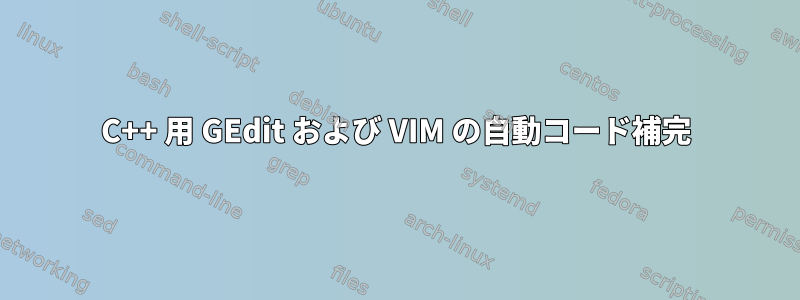 C++ 用 GEdit および VIM の自動コード補完