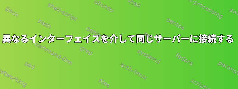 異なるインターフェイスを介して同じサーバーに接続する