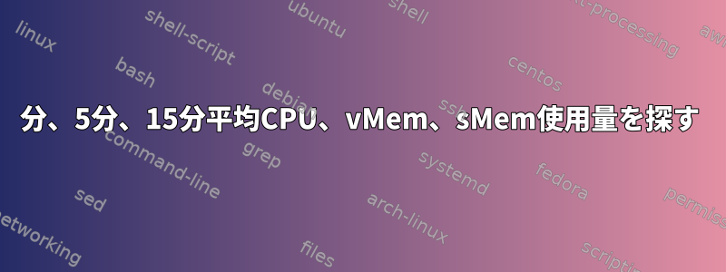 1分、5分、15分平均CPU、vMem、sMem使用量を探す