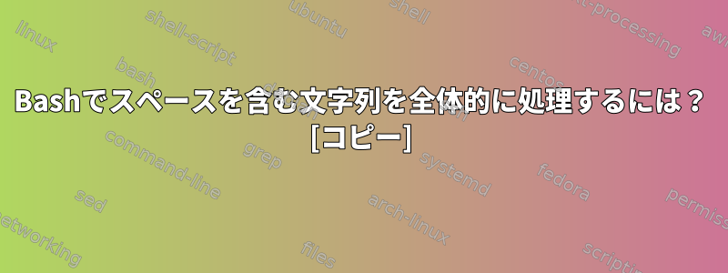 Bashでスペースを含む文字列を全体的に処理するには？ [コピー]