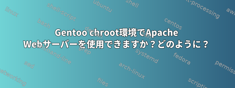 Gentoo chroot環境でApache Webサーバーを使用できますか？どのように？