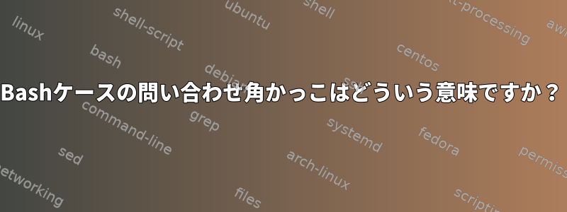 Bashケースの問い合わせ角かっこはどういう意味ですか？