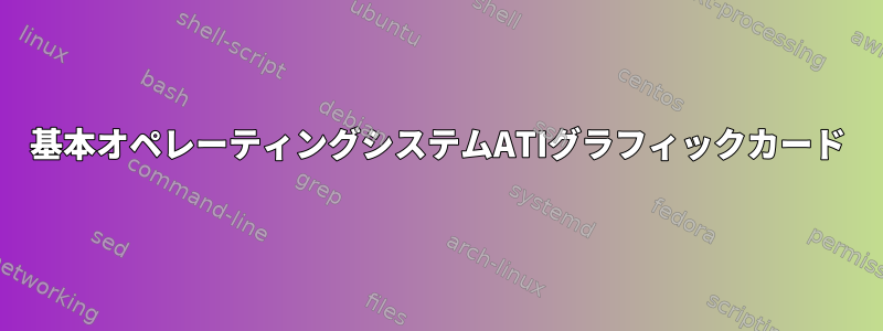 基本オペレーティングシステムATIグラフィックカード