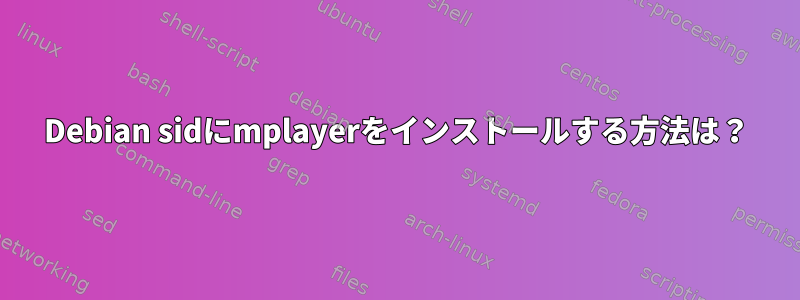 Debian sidにmplayerをインストールする方法は？