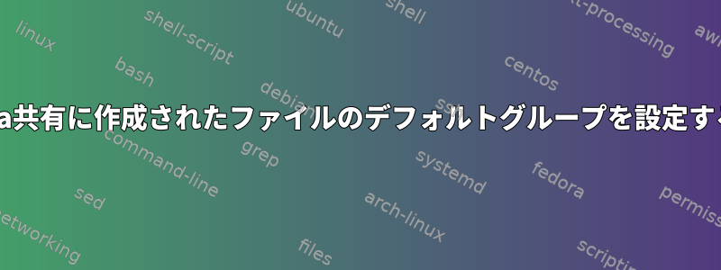 Samba共有に作成されたファイルのデフォルトグループを設定する方法