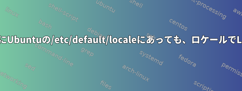 UnicodeサポートのためにUbuntuの/etc/default/localeにあっても、ロケールでLANGを設定する方法は？